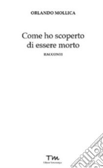 Come ho scoperto di essere morto libro di Mollica Orlando