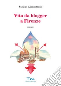 Vita da blogger a Firenze libro di Giannattasio Stefano