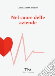 Nel cuore delle aziende libro di Zanni Campioli Carla