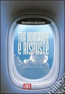 Tra domande e risposte libro di Iacovone Berardino