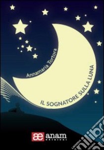 Il sognatore sulla luna. Con CD Audio libro di Tortora Annamaria