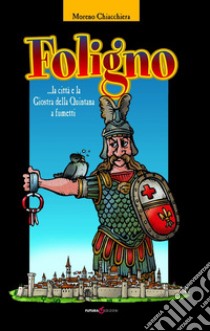 Foligno... la città e la giostra della Quintana a fumetti libro di Chiacchiera Moreno