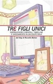 Tre figli unici. Sopravvivere a brufoli, tabelline e svezzamento in un colpo solo libro di Boriosi Rossella