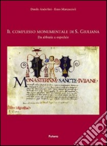 Il complesso monumentale di S. Giuliana. Da abbazia a ospedale libro di Anderlini Danilo; Marcaccioli Enzo