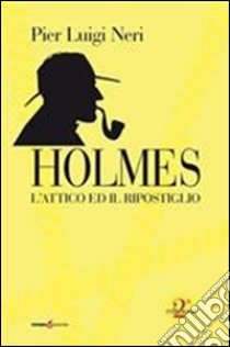 Holmes. L'attico ed il ripostiglio libro di Neri Pier Luigi