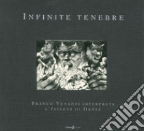 Infinite tenebre. Franco Venanti interpreta l'Inferno di Dante. Ediz. illustrata libro di Venanti Franco; Tuscano F. (cur.)