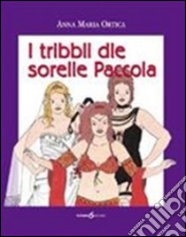 I tribbli dle sorelle Paccola libro di Ortica Anna M.