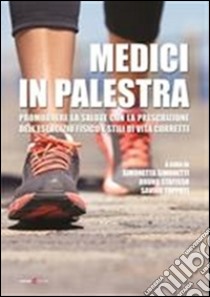 Medici in palestra. Promuovere la salute con la prescrizione dell'esercizio fisico e stili di vita corretti libro di Simonetti S. (cur.); Stafisso B. (cur.); Tupputi S. (cur.)