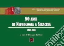 50 anni di nefrologia a Siracusa: 1968-2018 libro di Daidone G. (cur.)