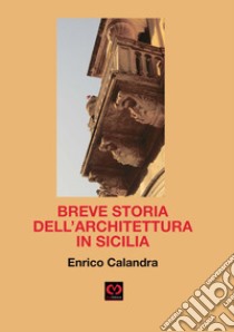 Breve storia dell'architettura in Sicilia libro di Calandra Enrico; Muscato Daidone C. (cur.)