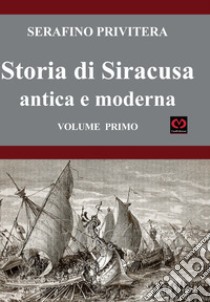 Storia di Siracusa antica e moderna. Vol. 1 libro di Privitera Serafino