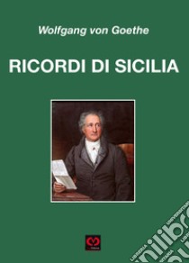 Ricordi di viaggio in Sicilia libro di Goethe Johann Wolfgang; Muscato Daidone C. (cur.)