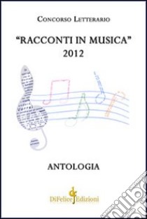 Racconti in musica. Antologia del concorso letterario «Offida» 2012 libro