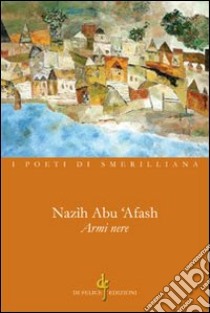 Armi nere. Poesie dalla Siria libro di Nazìh Abu Afash