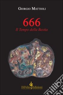 666. Il tempo della bestia libro di Mattioli Giorgio