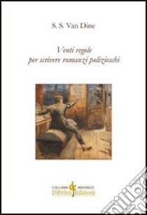 Venti regole per scrivere romanzi polizieschi libro di Van Dine S. S.