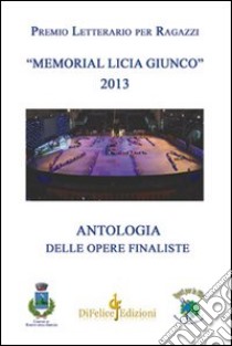 Antologia premio letterario per ragazzi «Memorial Licia Giunco». Antologia delle opere finaliste libro