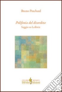 Polifonia del disordine. Saggio su Leibniz libro di Pinchard Bruno; Clemente L. F. (cur.)