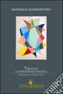 Tredici. Confessione poetica libro di Giannantonio Raffaele