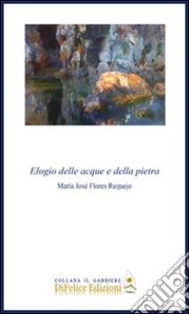 Elogio delle acque e della pietra libro di Flores Requejo María José
