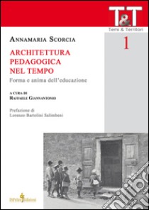 Architettura pedagogica nel tempo. Forma e anima dell'educazione libro di Scorcia Annamaria; Giannantonio R. (cur.)