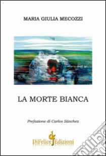 La morte bianca libro di Mecozzi Maria Giulia