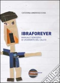 Ibraforever. Manuale semiserio di un'amante del calcio libro di Ambrosecchia Caterina