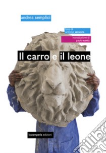 Il carro e il leone. Ediz. illustrata libro di Semplici Andrea; Sansone Antonio