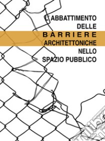 L'abbattimento delle barriere architettoniche nello spazio pubblico libro di Guida A. (cur.); Porcari V. D. (cur.); Piacente G. (cur.)