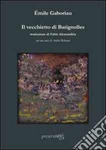 Il vecchietto di Batignolles libro di Gaboriau Émile