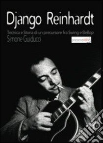 Django Reinhardt. Tecnica e storia di un precursore fra swing e bebop libro di Guiducci Simone