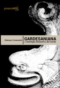 Gardesaniana. L'antologia fantastica del Garda libro di Cremonini Simona; Cremonesi L. (cur.)