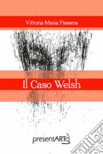 Il caso Welsh libro di Passera Vittoria Maria; Iengo F. (cur.)