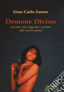 Demone divino. Racconti, miti, leggende e pensieri sulla natura umana. Ediz. integrale libro di Zanon Gian Carlo