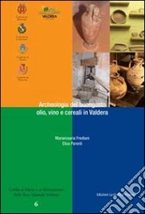 Archeologia del buongusto. Olio, cereali e vino in Valdera libro di Frediani Mariarosaria; Parenti Elisa