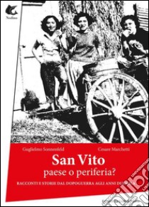 San Vito. Paese o periferia? Racconti e storie dal dopoguerra agli anni duemila libro di Sonnenfeld Guglielmo; Marchetti Cesare