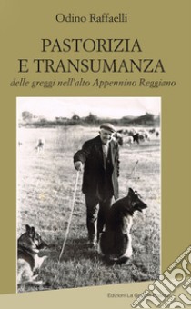 Pastorizia e transumanza delle greggi nell'alto Appennino reggiano libro di Raffaelli Odino