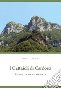 I gattaioli di Cardoso. Storia di una famiglia libro di Santarelli Adelmo