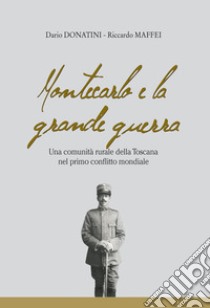 Montecarlo e la grande guerra. Una comunità rurale della Toscana nel primo conflitto mondiale libro di Maffei Riccardo; Donatini Dario