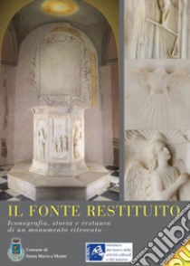 Il fonte restituito. Iconografia, storia e restauro di un monumento ritrovato libro di Boschi M. (cur.)