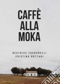 Caffè alla moka libro di Tognarelli Beatrice; Bottari Cristina