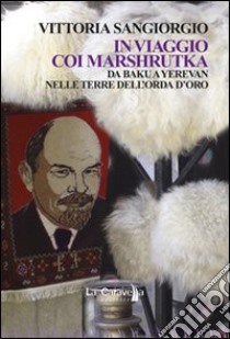 In viaggio coi Marshrutka. Da Baku a Yerevan nelle terre dell'Orda d'oro libro di Sangiorgio Vittoria