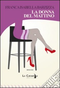 La donna del mattino libro di Barzizza Franca Isabella