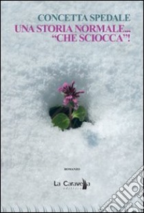 Una storia normale... «Che «sciocca»! libro di Spedale Concetta