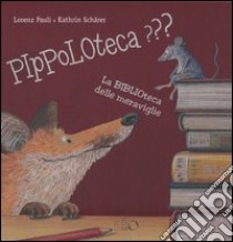 Pippoloteca??? La biblioteca delle meraviglie. Ediz. illustrata libro di Pauli Lorenz; Scharer Kathrin