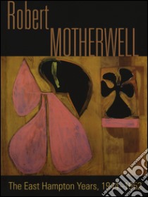 Robert Motherwell. The East Hampton years, 1944-1951. Catalogo della mostra (New York, 9 agosto-13 ottobre 2014). Ediz. illustrata libro di Tuchman P. (cur.)