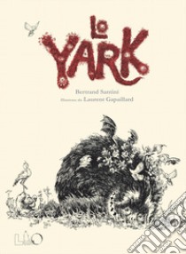 Lo Yark. Ediz. illustrata libro di Santini Bertrand; Gapaillard Laurent; Gallerani P. (cur.)