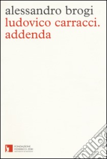 Ludovico Carracci. Addenda. Ediz. a colori libro di Brogi Alessandro