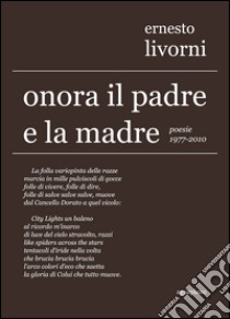 Onora il padre e la madre. Poesie (1977-2010) libro di Livorni Ernesto