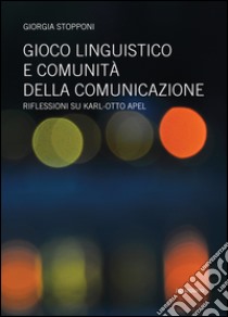 Gioco linguistico e comunità della comunicazione. Riflessioni su Karl-Otto Apel libro di Stopponi Giorgia